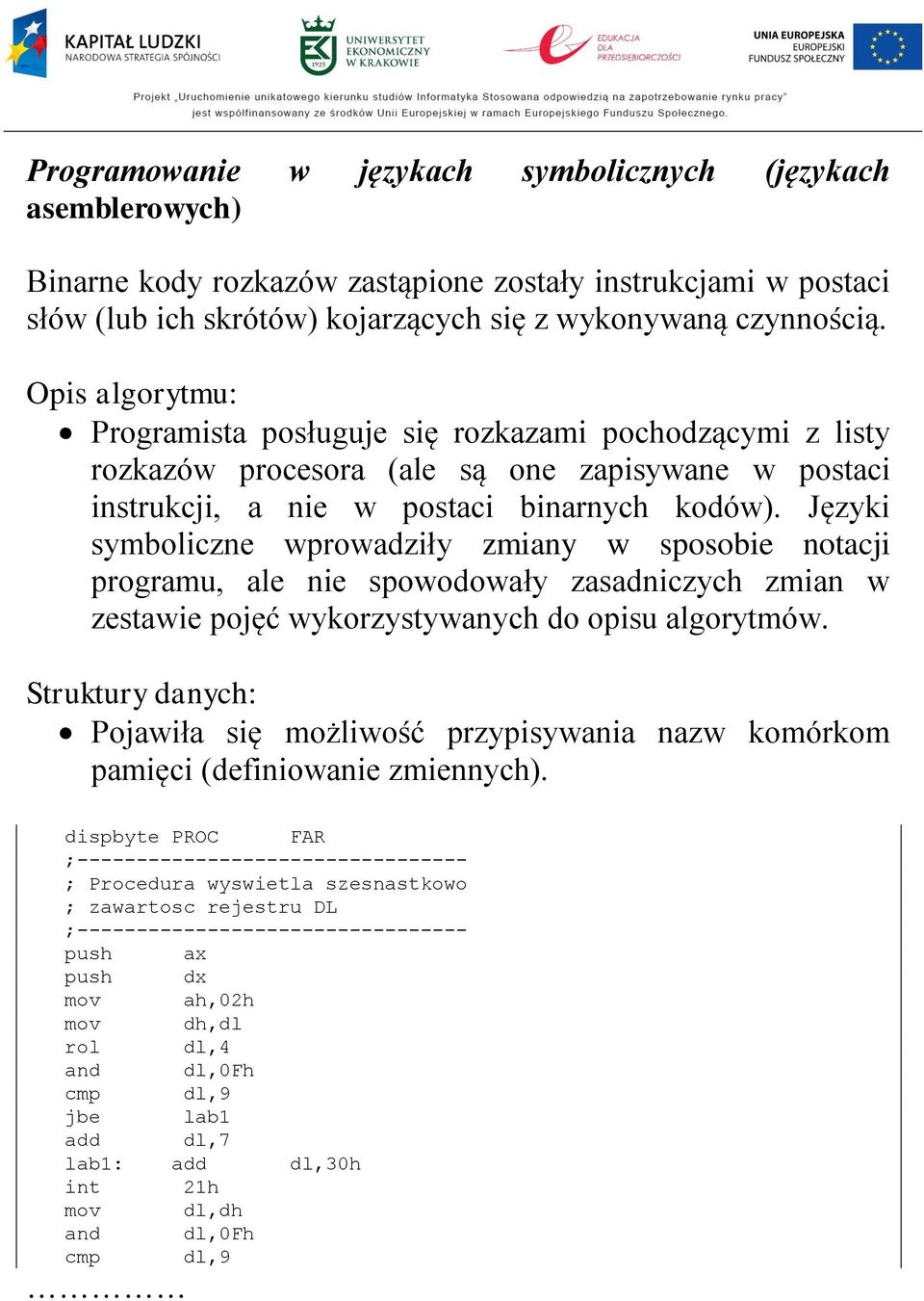 Języki symboliczne wprowadziły zmiany w sposobie notacji programu, ale nie spowodowały zasadniczych zmian w zestawie pojęć wykorzystywanych do opisu algorytmów.