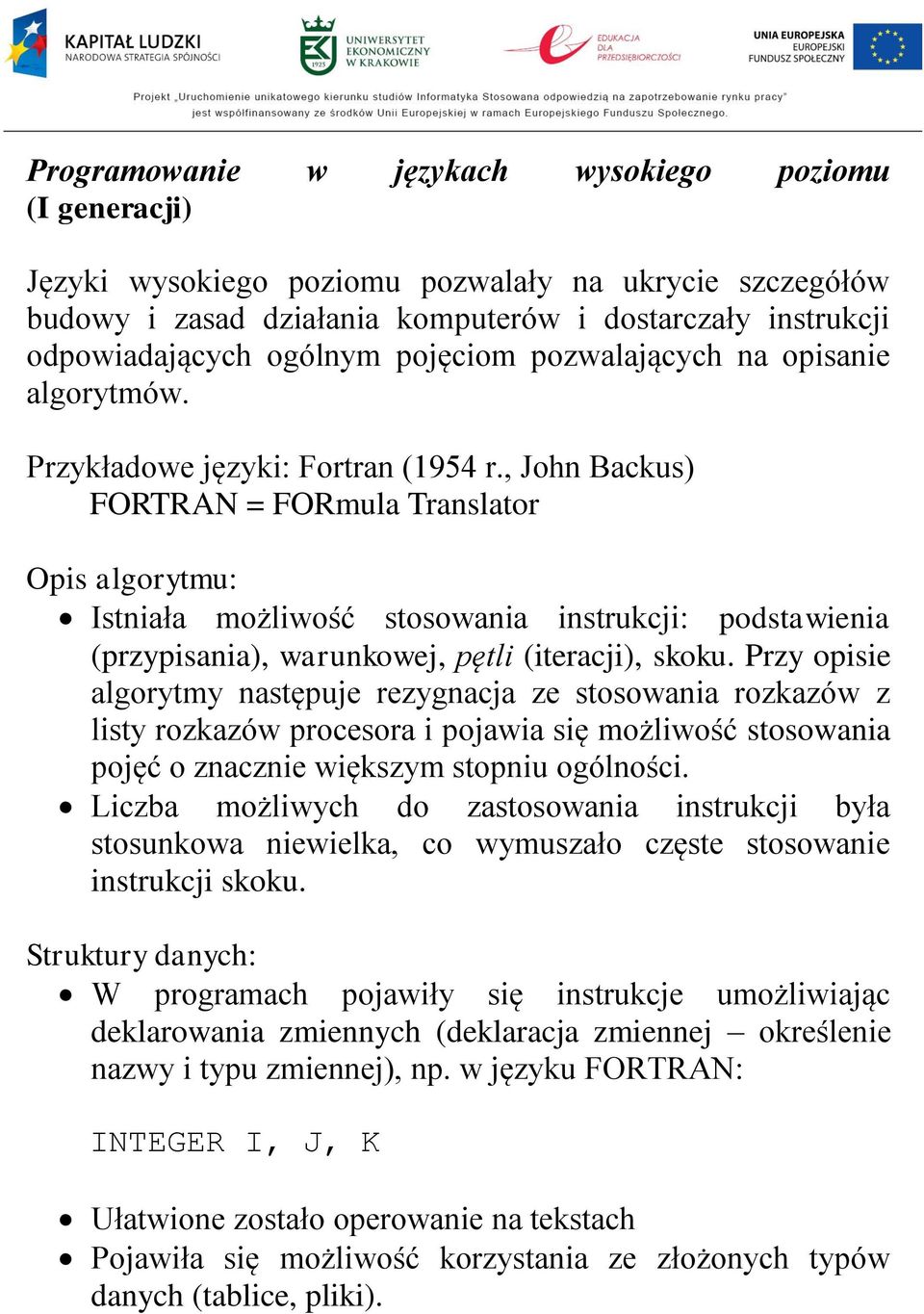 , John Backus) FORTRAN = FORmula Translator Opis algorytmu: Istniała możliwość stosowania instrukcji: podstawienia (przypisania), warunkowej, pętli (iteracji), skoku.