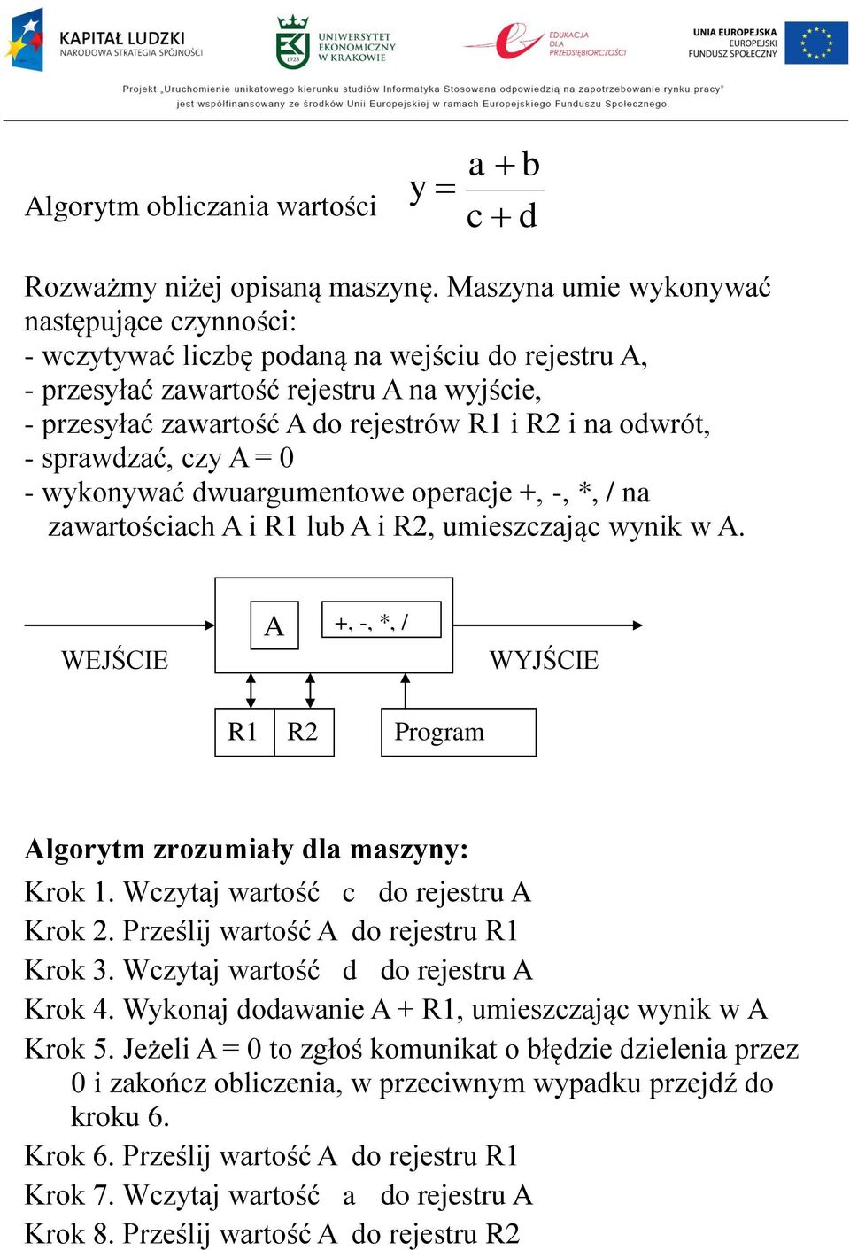 odwrót, - sprawdzać, czy A = 0 - wykonywać dwuargumentowe operacje +, -, *, / na zawartościach A i R1 lub A i R2, umieszczając wynik w A.