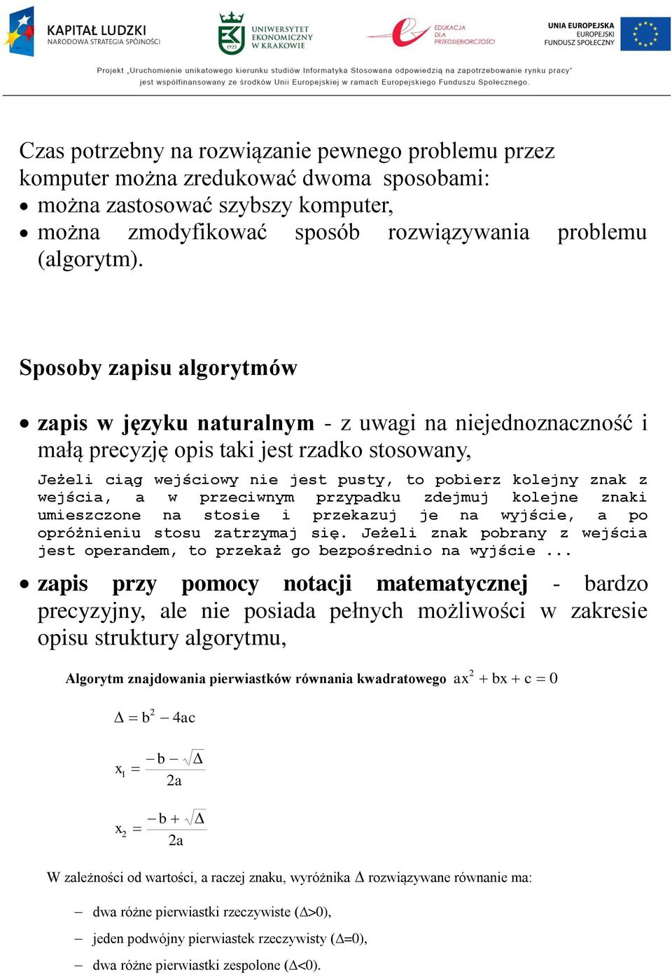 wejścia, a w przeciwnym przypadku zdejmuj kolejne znaki umieszczone na stosie i przekazuj je na wyjście, a po opróżnieniu stosu zatrzymaj się.