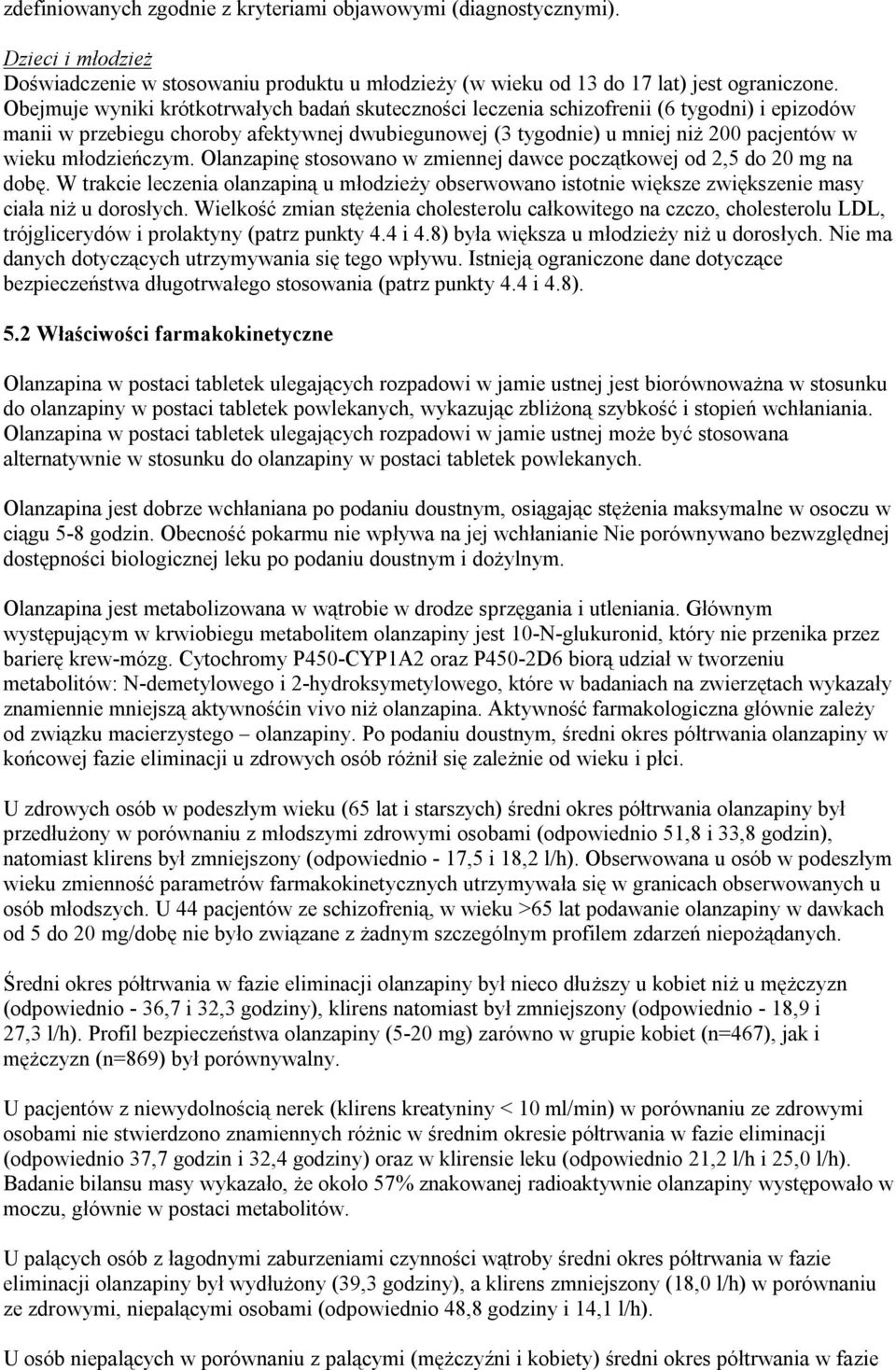 młodzieńczym. Olanzapinę stosowano w zmiennej dawce początkowej od 2,5 do 20 mg na dobę. W trakcie leczenia olanzapiną u młodzieży obserwowano istotnie większe zwiększenie masy ciała niż u dorosłych.