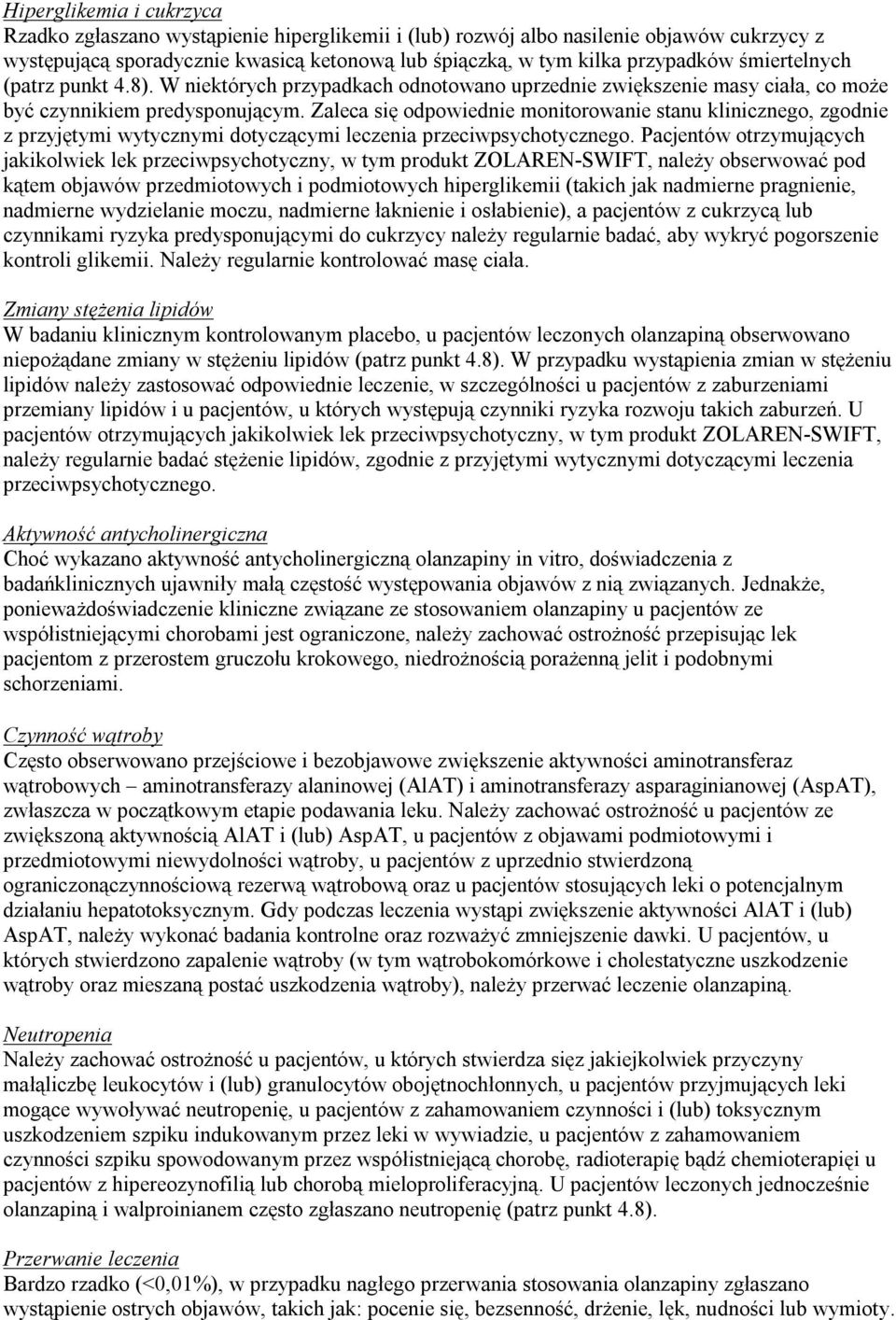 Zaleca się odpowiednie monitorowanie stanu klinicznego, zgodnie z przyjętymi wytycznymi dotyczącymi leczenia przeciwpsychotycznego.