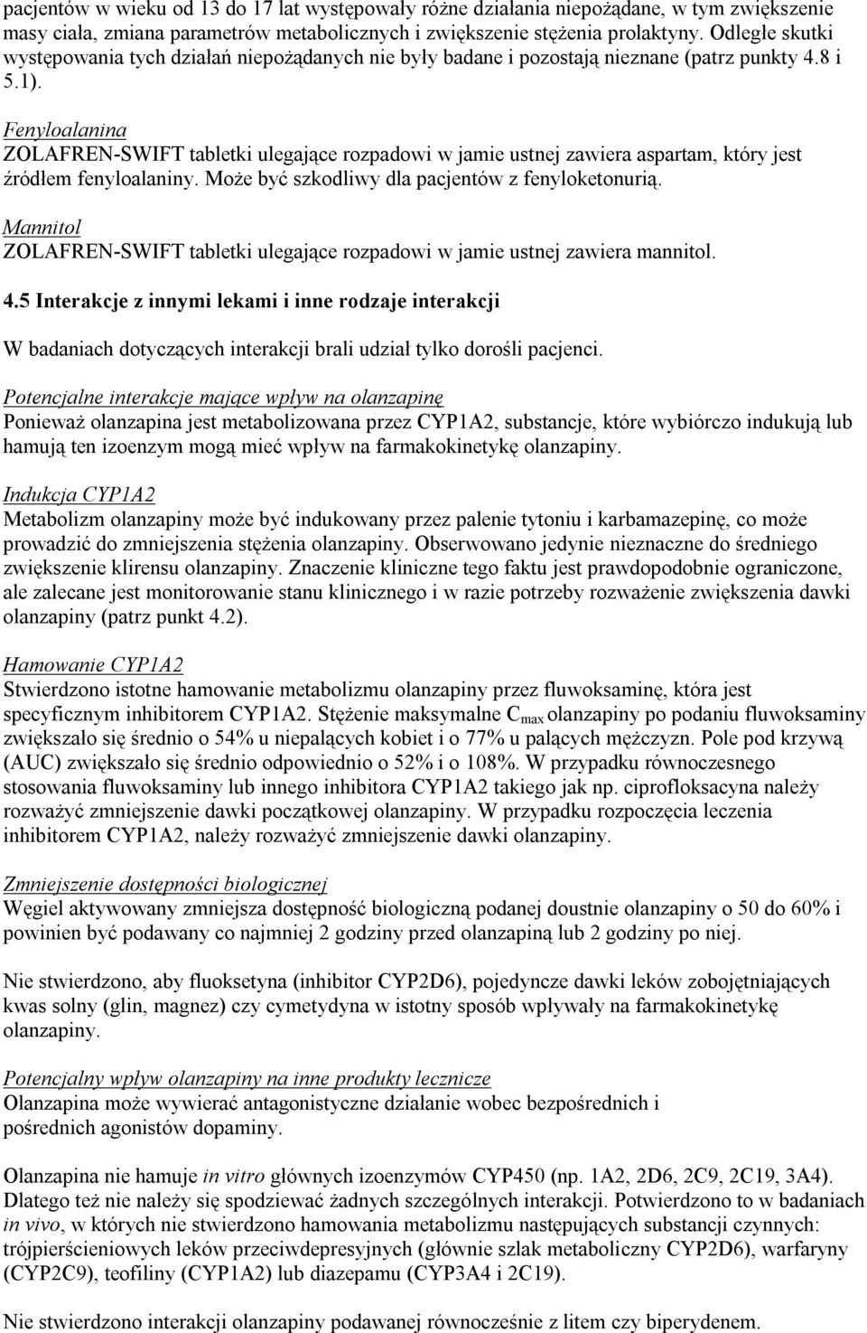 Fenyloalanina ZOLAFREN-SWIFT tabletki ulegające rozpadowi w jamie ustnej zawiera aspartam, który jest źródłem fenyloalaniny. Może być szkodliwy dla pacjentów z fenyloketonurią.