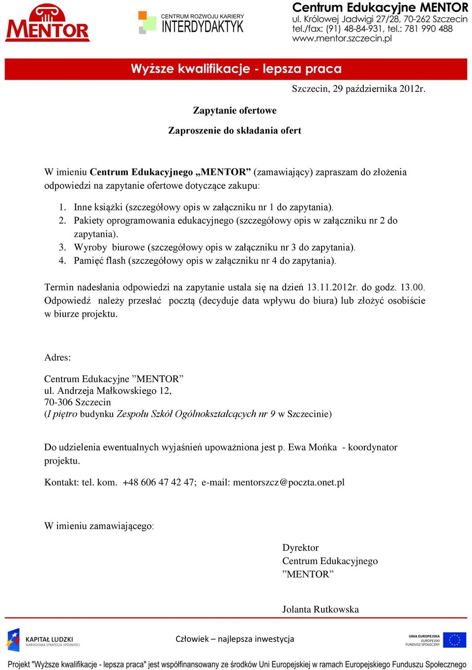 Wyroby biurowe (szczegółowy opis w załączniku nr 3 do zapytania). 4. Pamięć flash (szczegółowy opis w załączniku nr 4 do zapytania). Termin nadesłania odpowiedzi na zapytanie ustala się na dzień 13.
