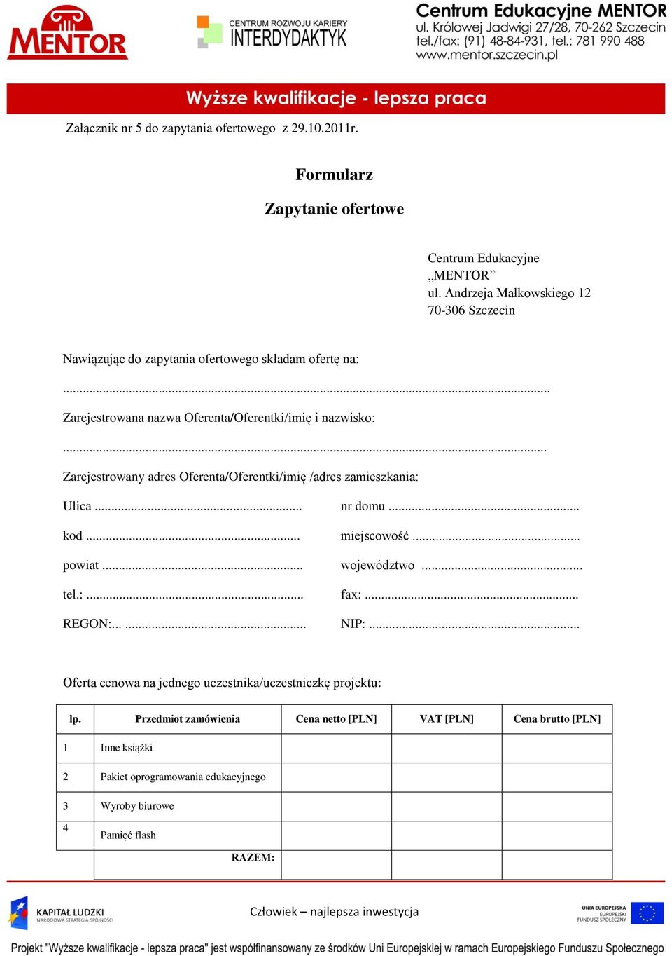 .. Zarejestrowany adres Oferenta/Oferentki/imię /adres zamieszkania: Ulica... nr domu... kod... miejscowość... powiat... województwo... tel.:... fax:... REGON:.