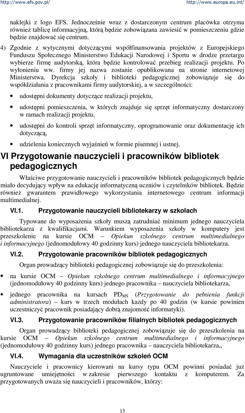 kontrolowa przebieg realizacji projektu. Po wyłonieniu ww. firmy jej nazwa zostanie opublikowana na stronie internetowej Ministerstwa.