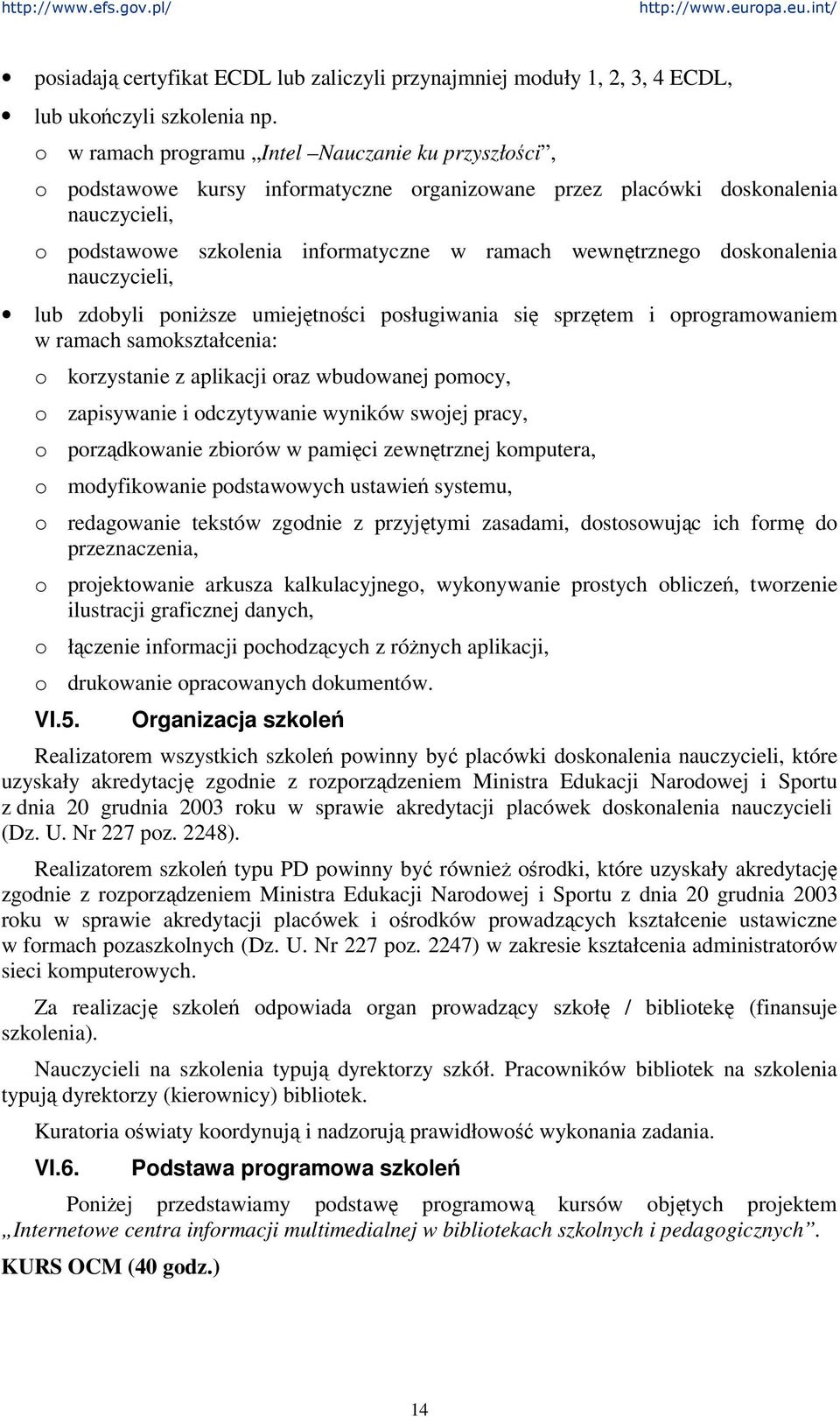 doskonalenia nauczycieli, lub zdobyli ponisze umiejtnoci posługiwania si sprztem i oprogramowaniem w ramach samokształcenia: o korzystanie z aplikacji oraz wbudowanej pomocy, o zapisywanie i
