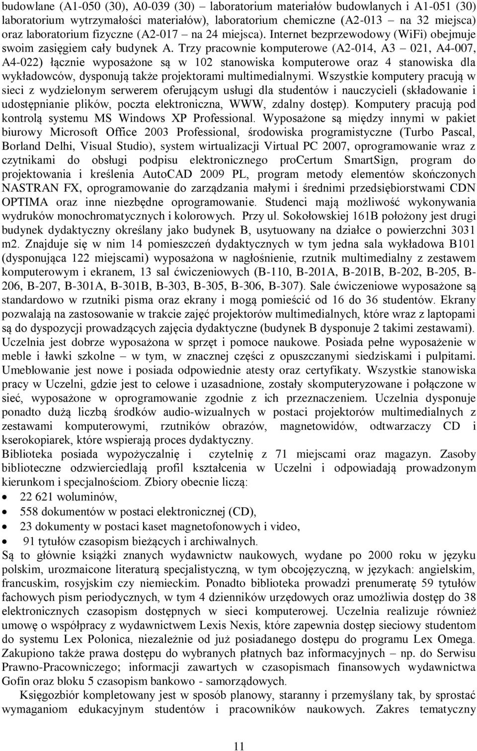 Trzy pracownie komputerowe (A2-014, A3 021, A4-007, A4-022) łącznie wyposażone są w 102 stanowiska komputerowe oraz 4 stanowiska dla wykładowców, dysponują także projektorami multimedialnymi.
