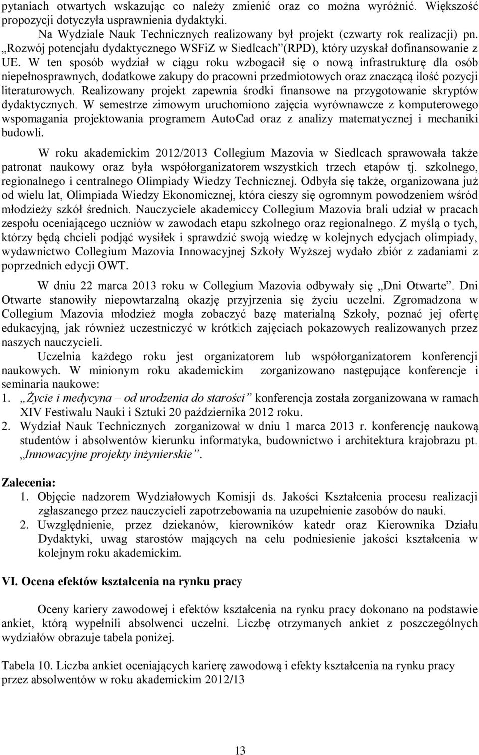 W ten sposób wydział w ciągu roku wzbogacił się o nową infrastrukturę dla osób niepełnosprawnych, dodatkowe zakupy do pracowni przedmiotowych oraz znaczącą ilość pozycji literaturowych.