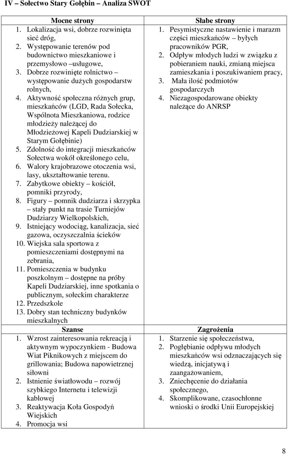 Aktywność społeczna różnych grup, mieszkańców (LGD, Rada Sołecka, Wspólnota Mieszkaniowa, rodzice młodzieży należącej do Młodzieżowej Kapeli Dudziarskiej w Starym Gołębinie) 5.