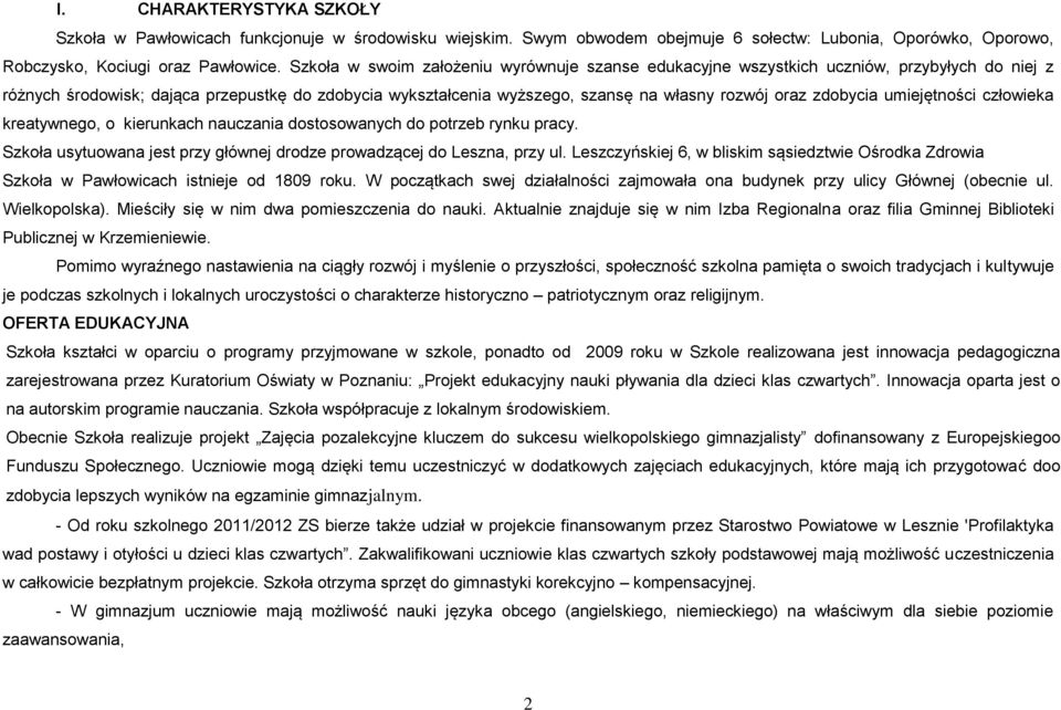 zdobycia umiejętności człowieka kreatywnego, o kierunkach nauczania dostosowanych do potrzeb rynku pracy. Szkoła usytuowana jest przy głównej drodze prowadzącej do Leszna, przy ul.