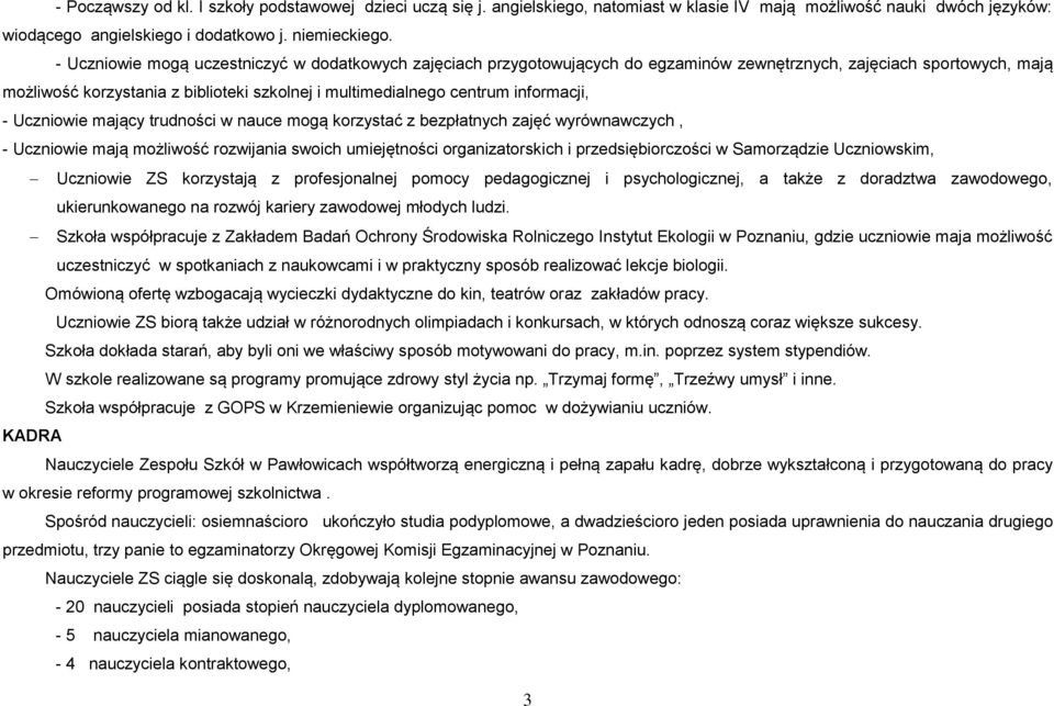 informacji, - Uczniowie mający trudności w nauce mogą korzystać z bezpłatnych zajęć wyrównawczych, - Uczniowie mają możliwość rozwijania swoich umiejętności organizatorskich i przedsiębiorczości w