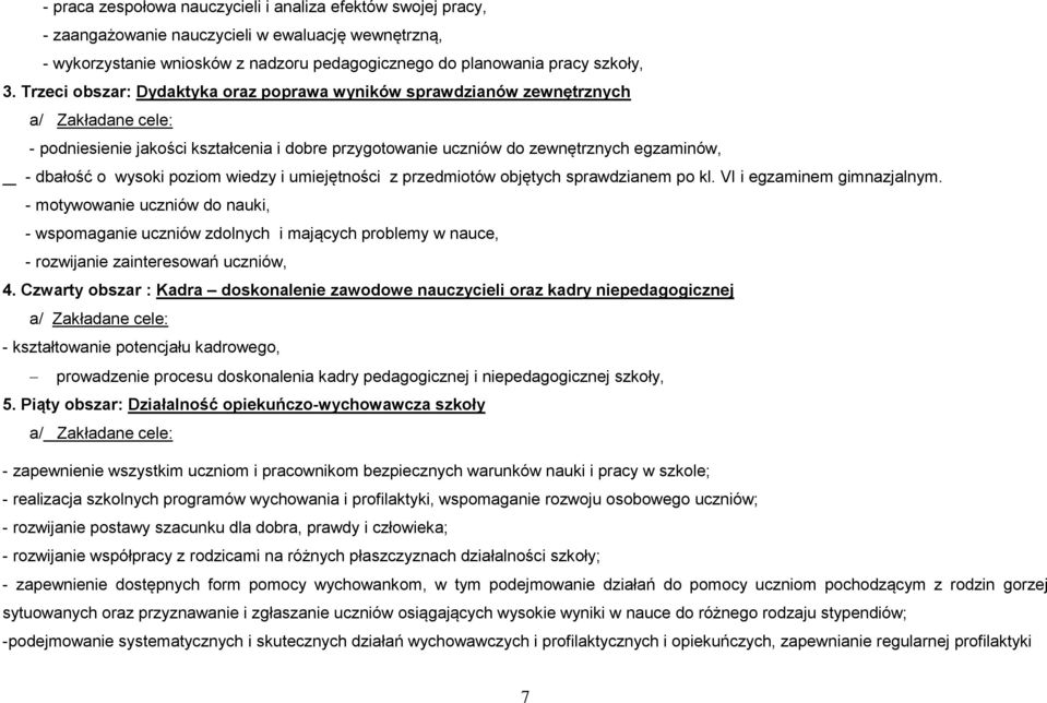 wysoki poziom wiedzy i umiejętności z przedmiotów objętych sprawdzianem po kl. VI i egzaminem gimnazjalnym.