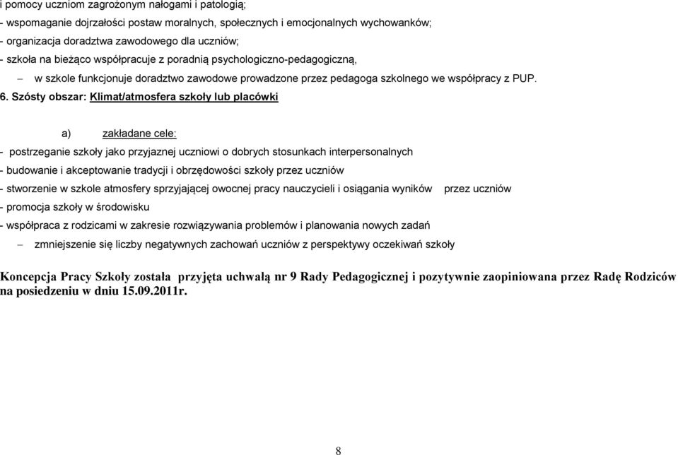 Szósty obszar: Klimat/atmosfera szkoły lub placówki a) zakładane cele: - postrzeganie szkoły jako przyjaznej uczniowi o dobrych stosunkach interpersonalnych - budowanie i akceptowanie tradycji i