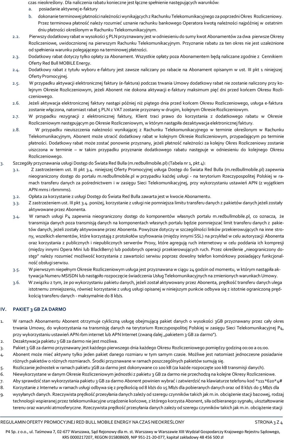 Przez terminowa płatność należy rozumieć uznanie rachunku bankowego Operatora kwotą należności najpóźniej w ostatnim dniu płatności określonym w Rachunku Telekomunikacyjnym. 2.