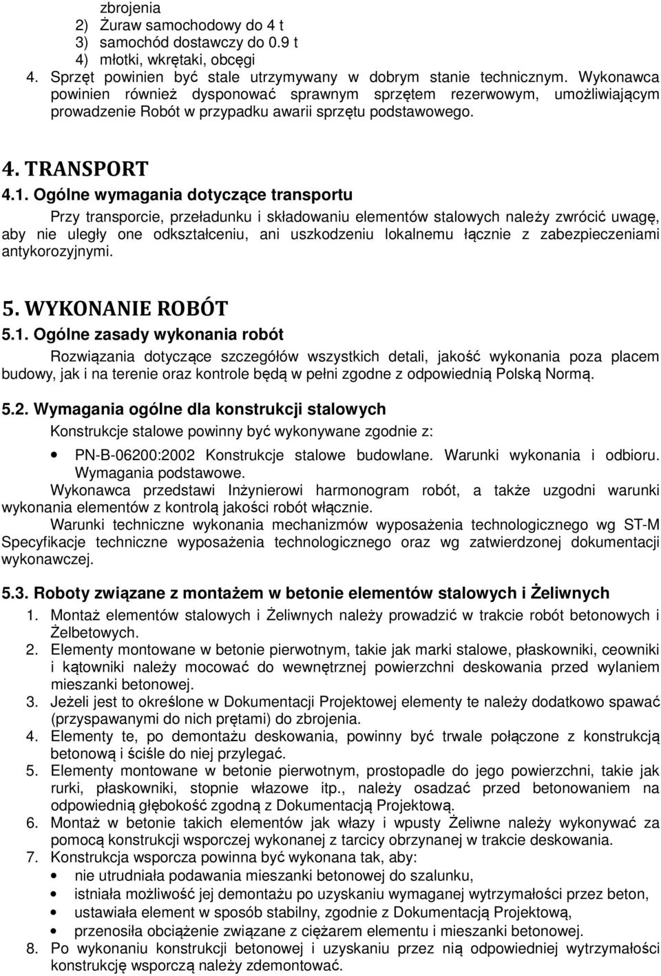 Ogólne wymagania dotyczące transportu Przy transporcie, przeładunku i składowaniu elementów stalowych należy zwrócić uwagę, aby nie uległy one odkształceniu, ani uszkodzeniu lokalnemu łącznie z