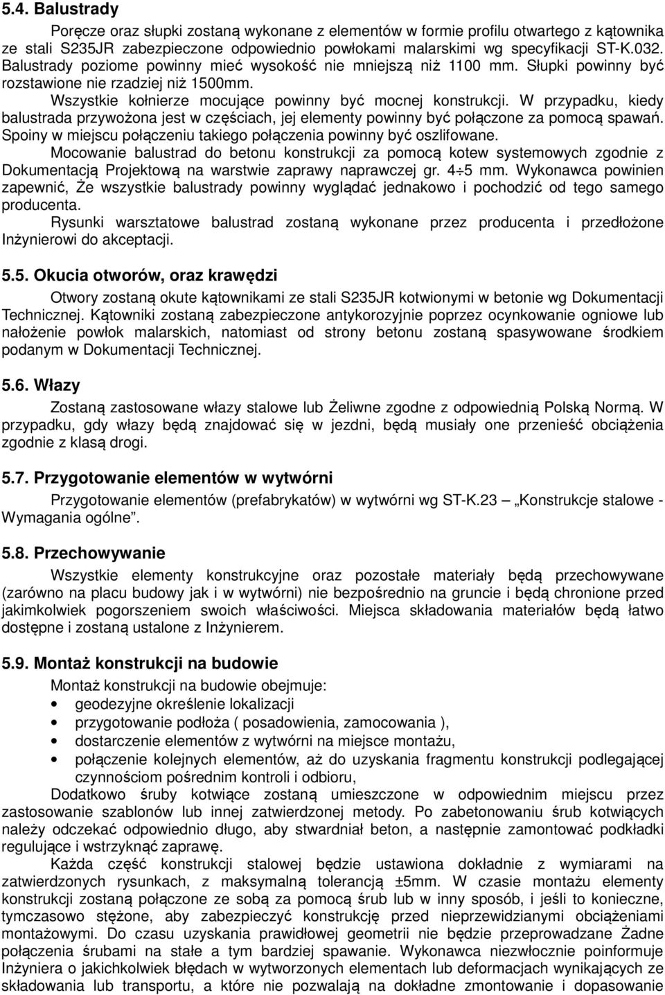 W przypadku, kiedy balustrada przywożona jest w częściach, jej elementy powinny być połączone za pomocą spawań. Spoiny w miejscu połączeniu takiego połączenia powinny być oszlifowane.