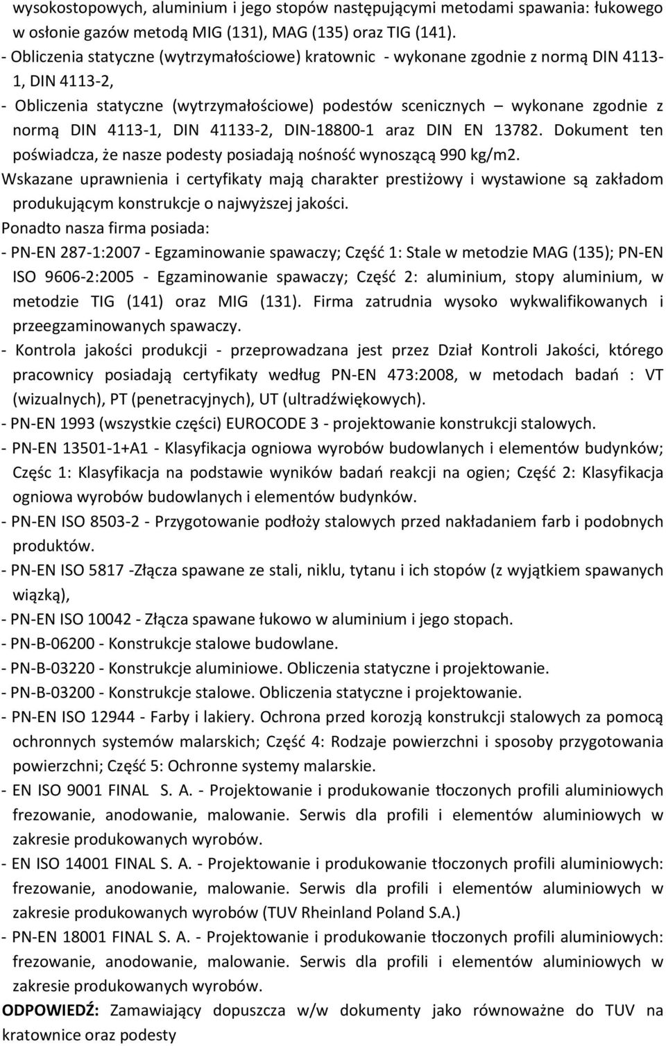 4113-1, DIN 41133-2, DIN-18800-1 araz DIN EN 13782. Dokument ten poświadcza, że nasze podesty posiadają nośność wynoszącą 990 kg/m2.