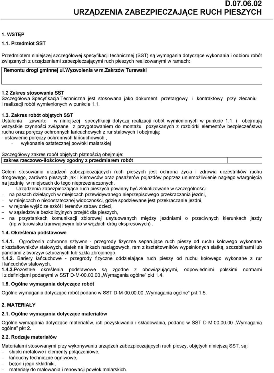 1. Przedmiot SST Przedmiotem niniejszej szczegółowej specyfikacji technicznej (SST) są wymagania dotyczące wykonania i odbioru robót związanych z urządzeniami zabezpieczającymi ruch pieszych