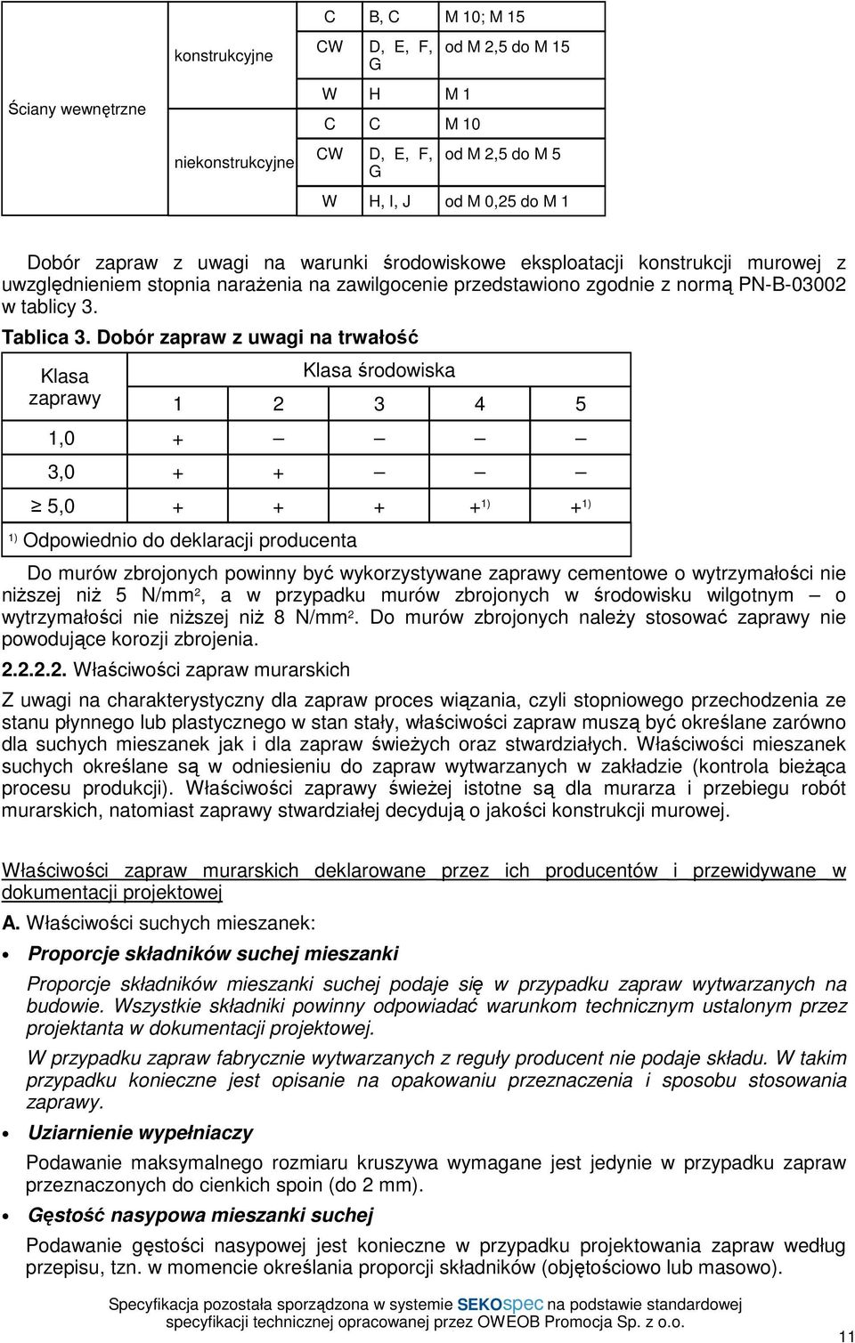 Dobór zapraw z uwagi na trwałość Klasa zaprawy Klasa środowiska 1 2 3 4 5 1,0 + 3,0 + + 5,0 + + + + 1) + 1) 1) Odpowiednio do deklaracji producenta Do murów zbrojonych powinny być wykorzystywane