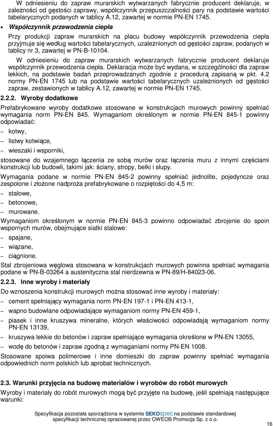 Współczynnik przewodzenia ciepła Przy produkcji zapraw murarskich na placu budowy współczynnik przewodzenia ciepła przyjmuje się według wartości tabelarycznych, uzaleŝnionych od gęstości zapraw,