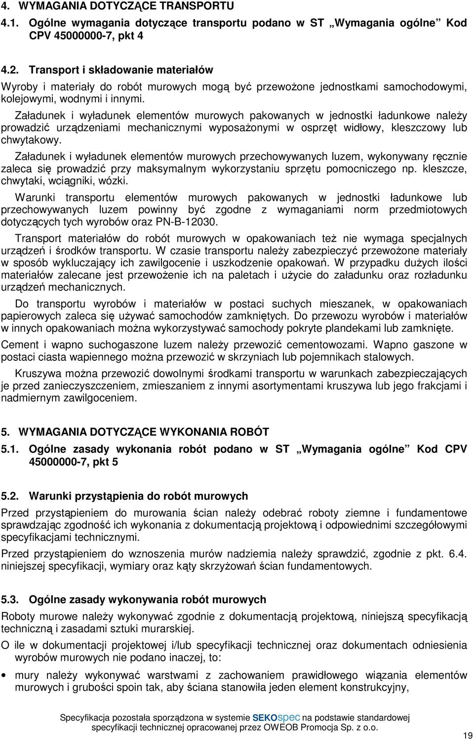 Załadunek i wyładunek elementów murowych pakowanych w jednostki ładunkowe naleŝy prowadzić urządzeniami mechanicznymi wyposaŝonymi w osprzęt widłowy, kleszczowy lub chwytakowy.