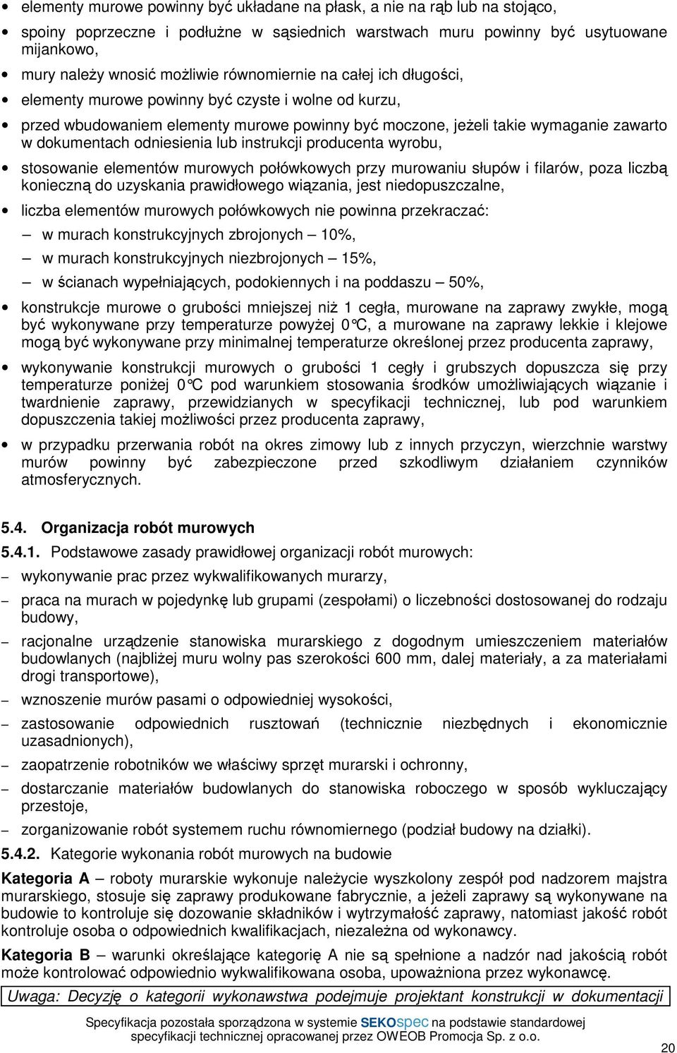 odniesienia lub instrukcji producenta wyrobu, stosowanie elementów murowych połówkowych przy murowaniu słupów i filarów, poza liczbą konieczną do uzyskania prawidłowego wiązania, jest