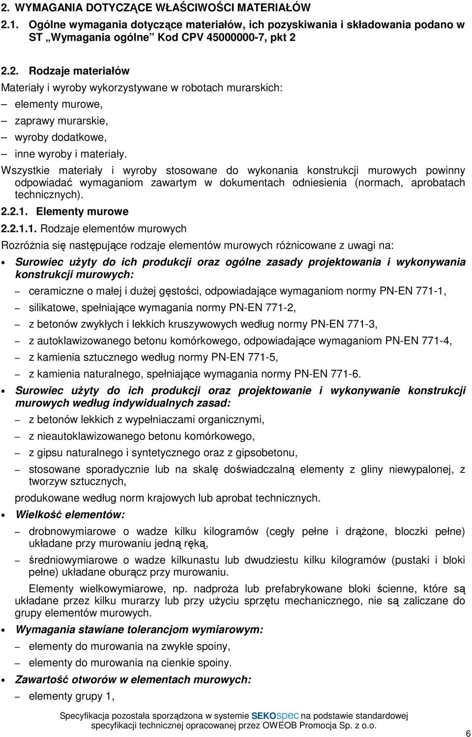 2.1.1. Rodzaje elementów murowych RozróŜnia się następujące rodzaje elementów murowych róŝnicowane z uwagi na: Surowiec uŝyty do ich produkcji oraz ogólne zasady projektowania i wykonywania
