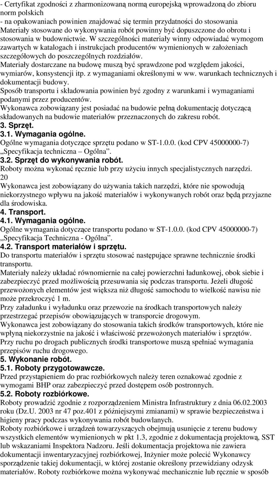 W szczególności materiały winny odpowiadać wymogom zawartych w katalogach i instrukcjach producentów wymienionych w założeniach szczegółowych do poszczególnych rozdziałów.