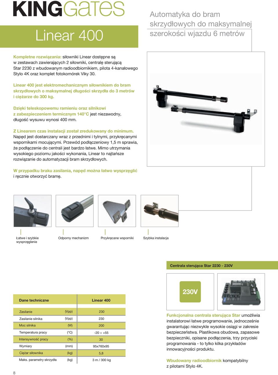 Linear 400 jest elektromechanicznym si³ownikiem do bram skrzyd³owych o maksymalnej d³ugoœci skrzyd³a do 3 metrów i ciê arze do 300 kg.