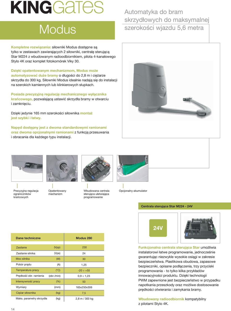 Dziêki opatentowanym mechanizmom, Modus mo e automatyzowaæ du e bramy o d³ugoœci do,8 m i ciê arze skrzyd³a do 300 kg.