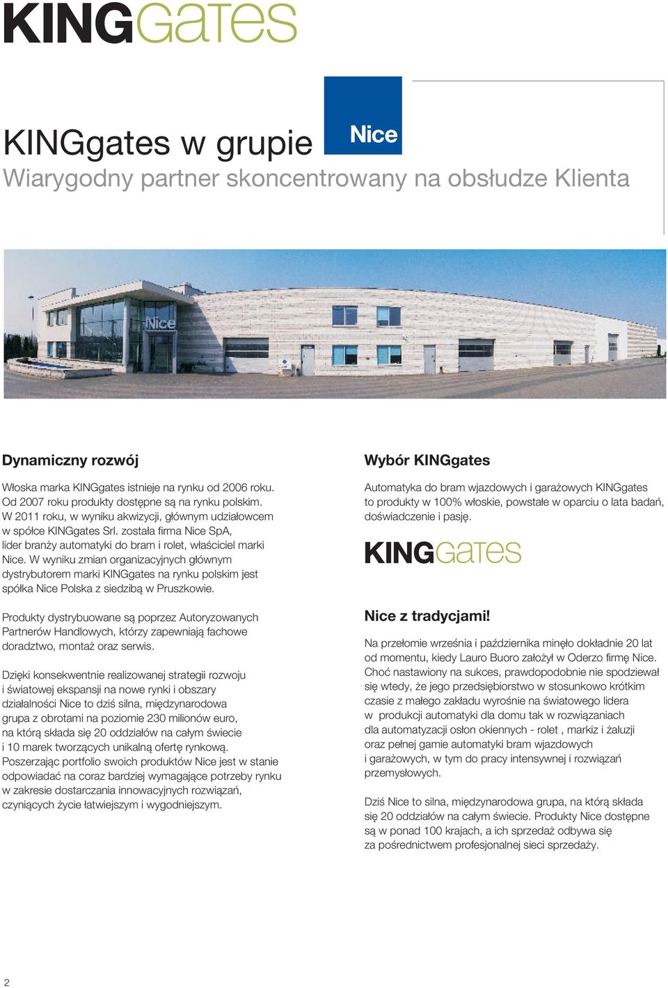 W wyniku zmian organizacyjnych g³ównym dystrybutorem marki KINGgates na rynku polskim jest spó³ka Nice Polska z siedzib¹ w Pruszkowie.