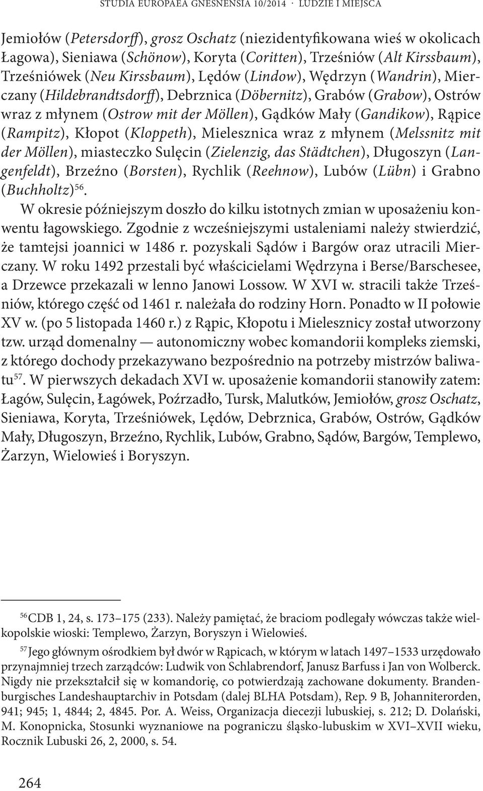 Mały (Gandikow), Rąpice (Rampitz), Kłopot (Kloppeth), Mielesznica wraz z młynem (Melssnitz mit der Möllen), miasteczko Sulęcin (Zielenzig, das Städtchen), Długoszyn (Langenfeldt), Brzeźno (Borsten),