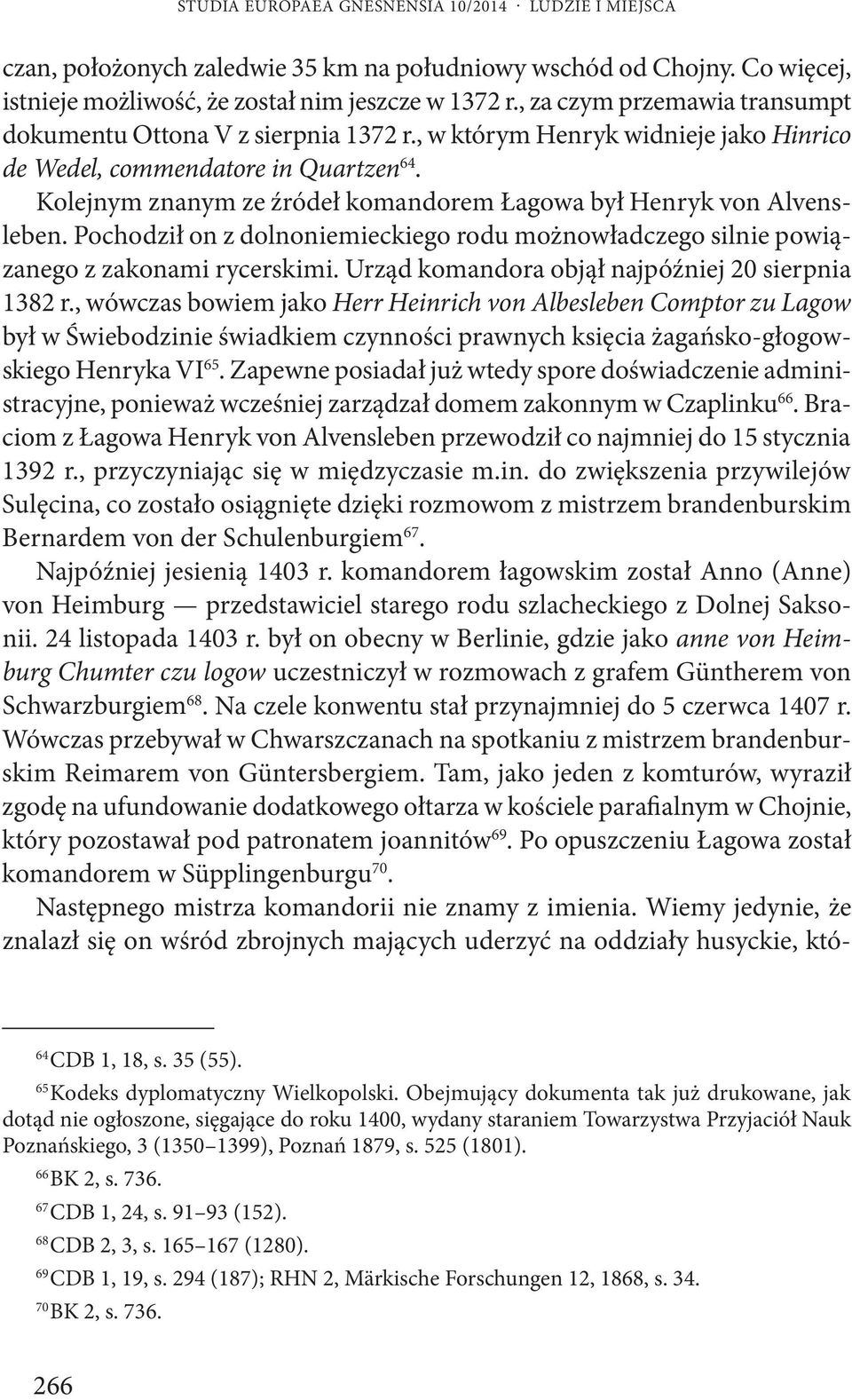 Kolejnym znanym ze źródeł komandorem Łagowa był Henryk von Alvensleben. Pochodził on z dolnoniemieckiego rodu możnowładczego silnie powiązanego z zakonami rycerskimi.