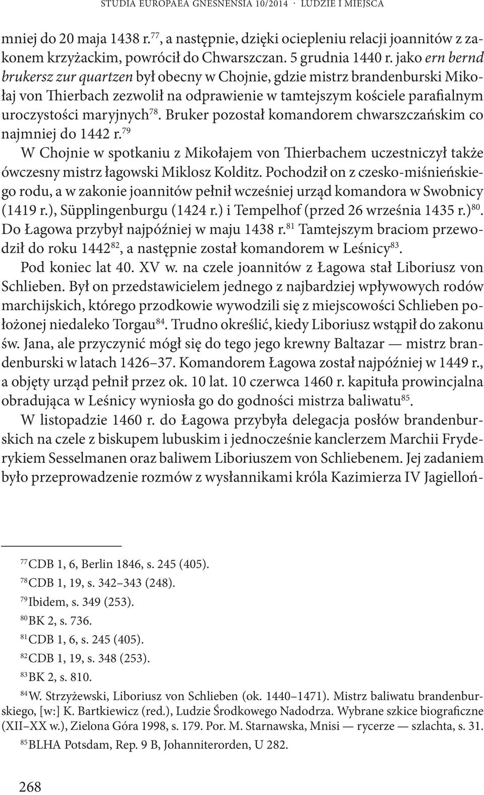 Bruker pozostał komandorem chwarszczańskim co najmniej do 1442 r. 79 W Chojnie w spotkaniu z Mikołajem von Thierbachem uczestniczył także ówczesny mistrz łagowski Miklosz Kolditz.