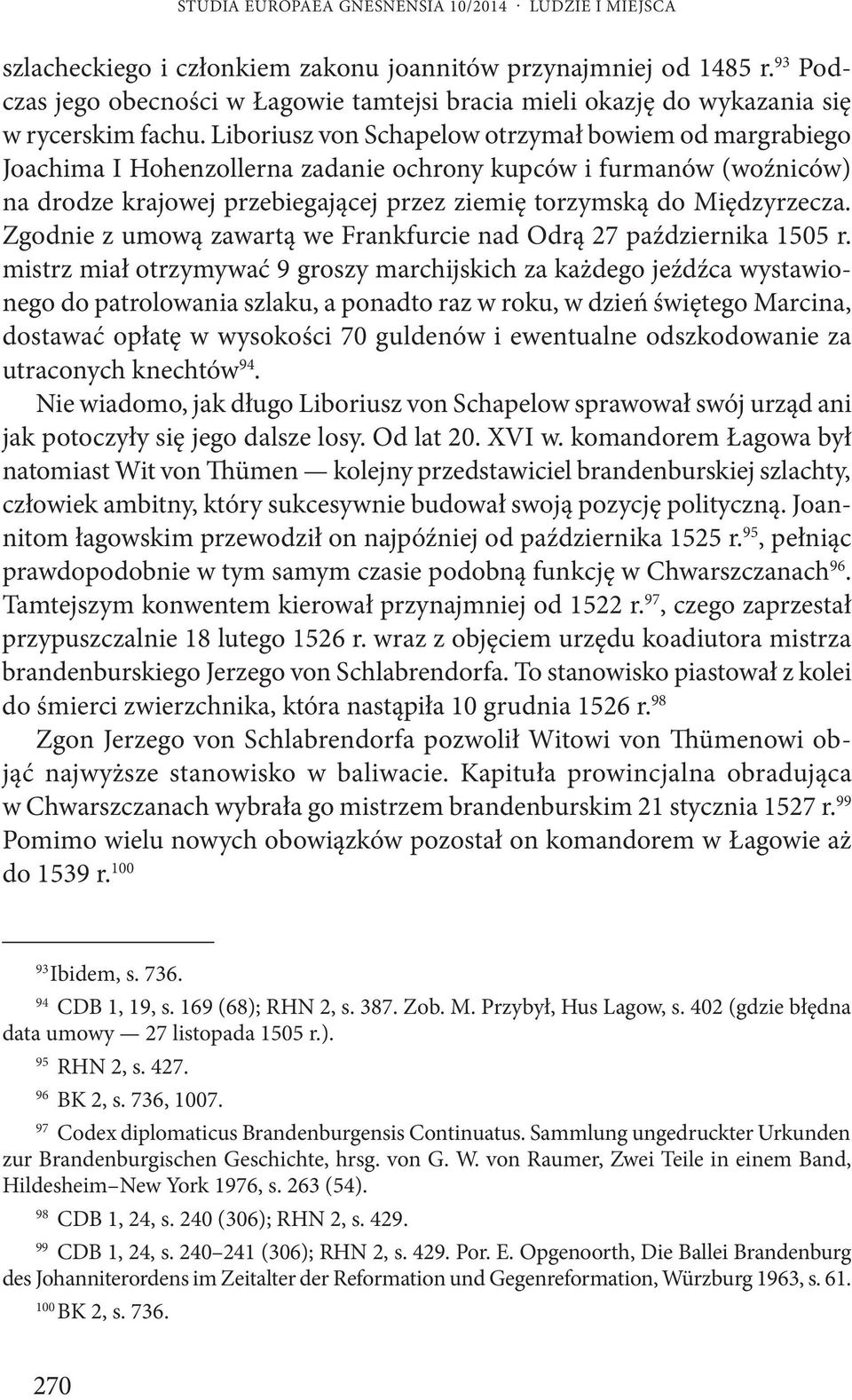 Liboriusz von Schapelow otrzymał bowiem od margrabiego Joachima I Hohenzollerna zadanie ochrony kupców i furmanów (woźniców) na drodze krajowej przebiegającej przez ziemię torzymską do Międzyrzecza.