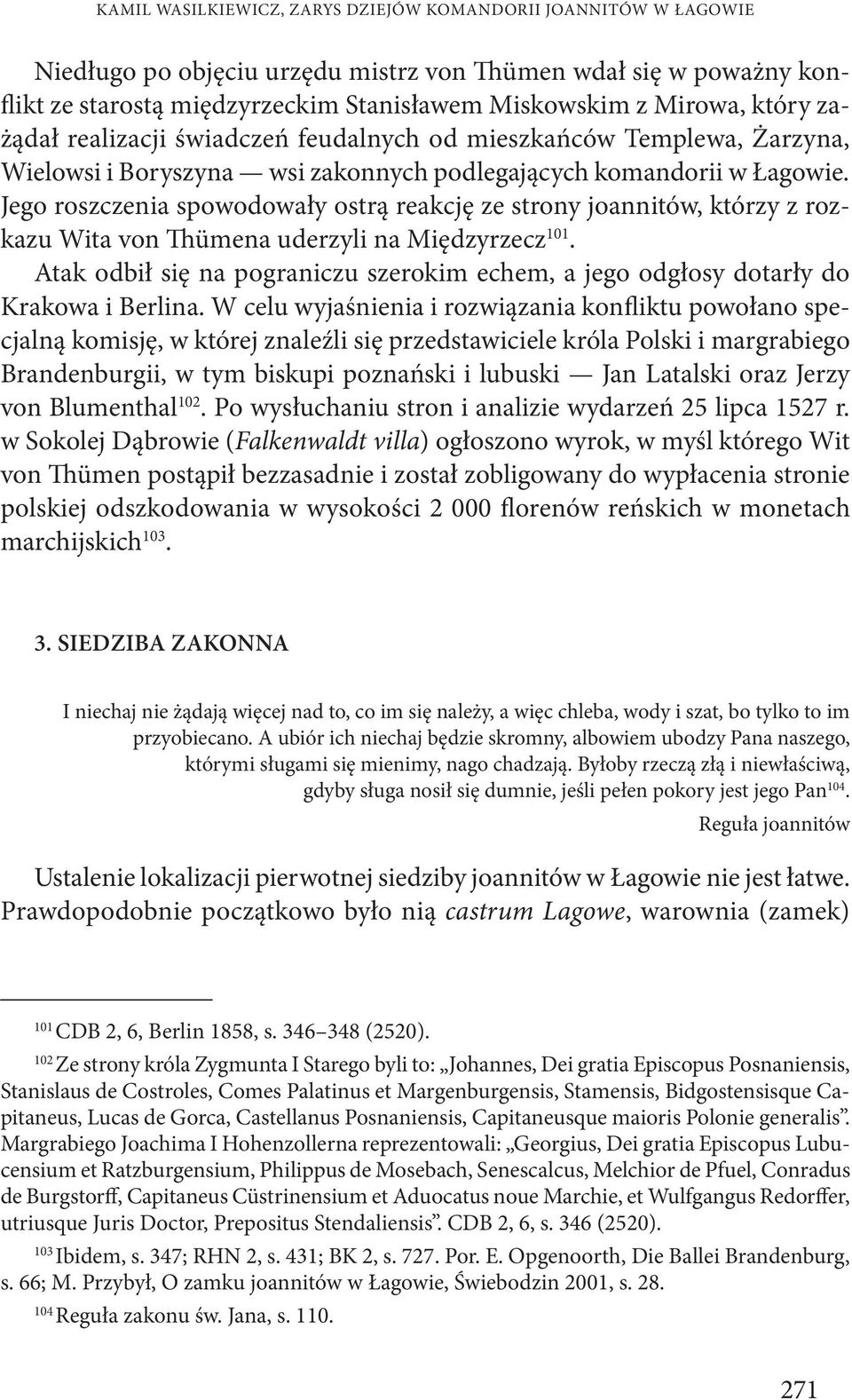 Jego roszczenia spowodowały ostrą reakcję ze strony joannitów, którzy z rozkazu Wita von Thümena uderzyli na Międzyrzecz 101.