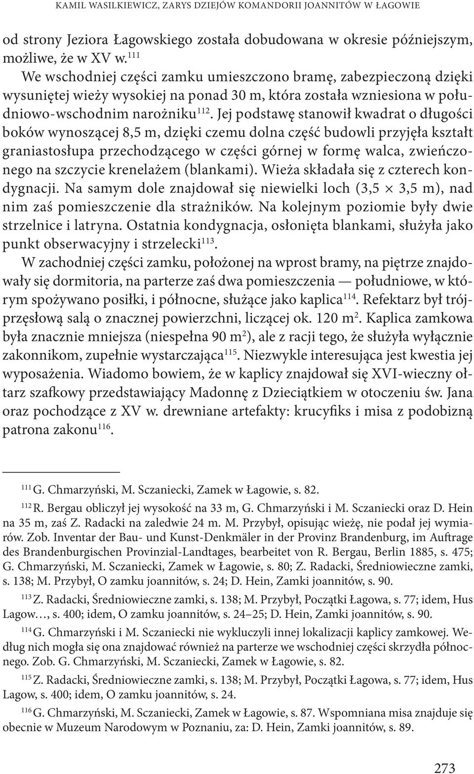 Jej podstawę stanowił kwadrat o długości boków wynoszącej 8,5 m, dzięki czemu dolna część budowli przyjęła kształt graniastosłupa przechodzącego w części górnej w formę walca, zwieńczonego na
