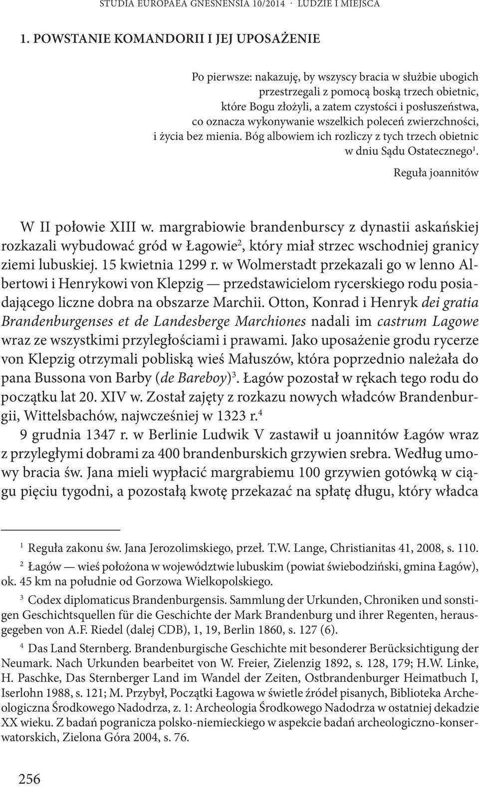 co oznacza wykonywanie wszelkich poleceń zwierzchności, i życia bez mienia. Bóg albowiem ich rozliczy z tych trzech obietnic w dniu Sądu Ostatecznego 1. Reguła joannitów W II połowie XIII w.
