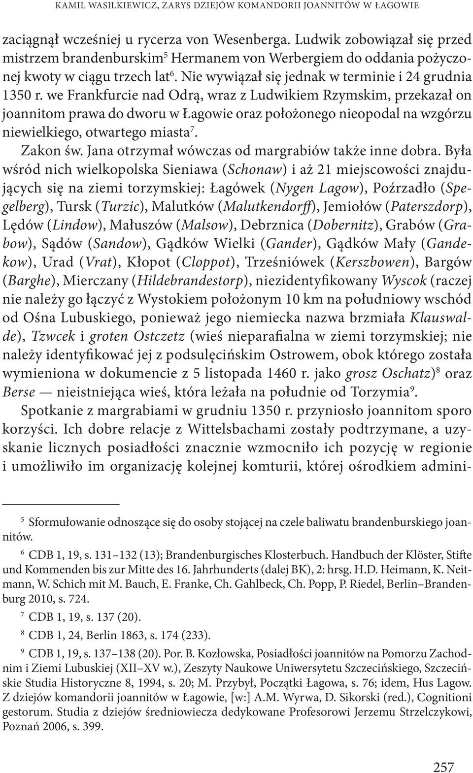 we Frankfurcie nad Odrą, wraz z Ludwikiem Rzymskim, przekazał on joannitom prawa do dworu w Łagowie oraz położonego nieopodal na wzgórzu niewielkiego, otwartego miasta 7. Zakon św.