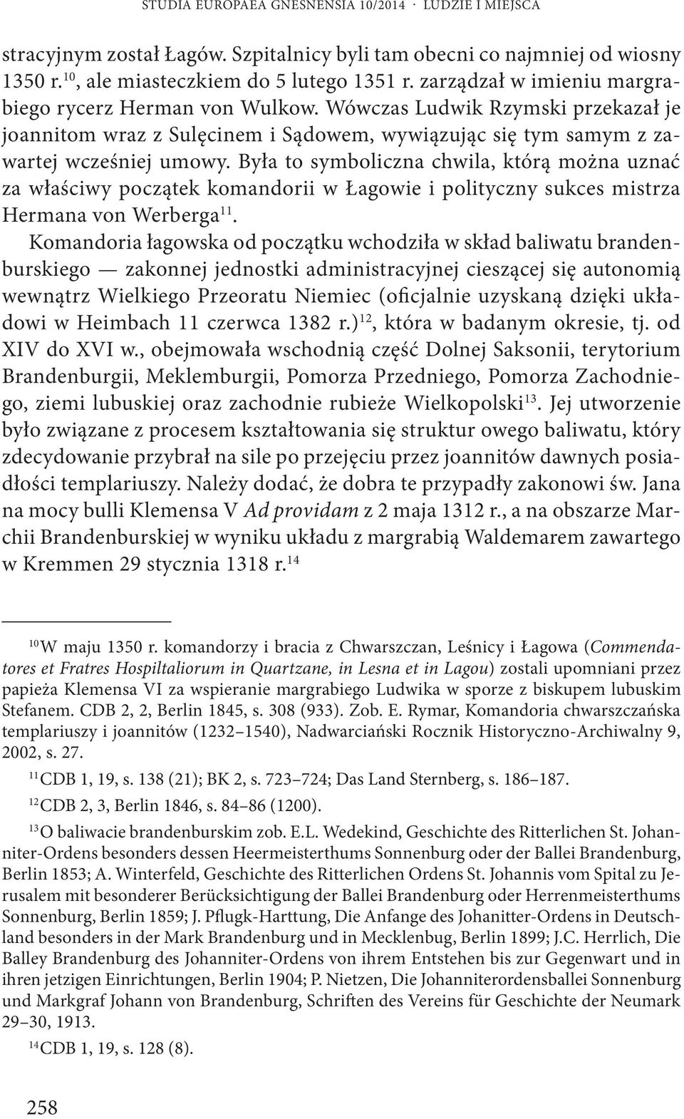 Była to symboliczna chwila, którą można uznać za właściwy początek komandorii w Łagowie i polityczny sukces mistrza Hermana von Werberga 11.