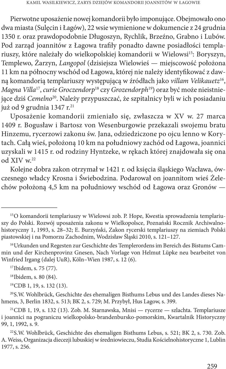 Pod zarząd joannitów z Łagowa trafiły ponadto dawne posiadłości templariuszy, które należały do wielkopolskiej komandorii w Wielo wsi 15 : Boryszyn, Templewo, Żarzyn, Langopol (dzisiejsza Wielowieś
