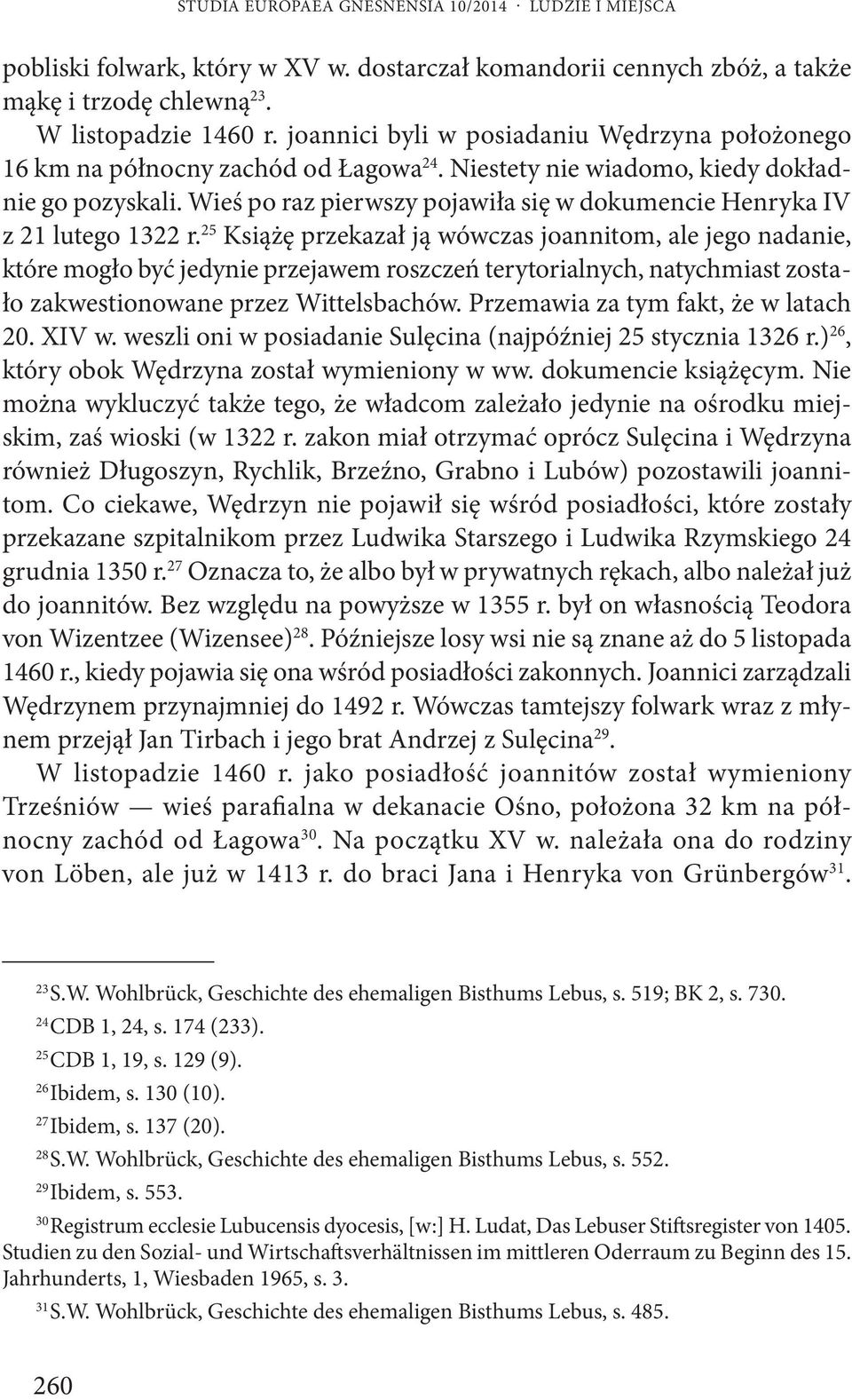 Wieś po raz pierwszy pojawiła się w dokumencie Henryka IV z 21 lutego 1322 r.