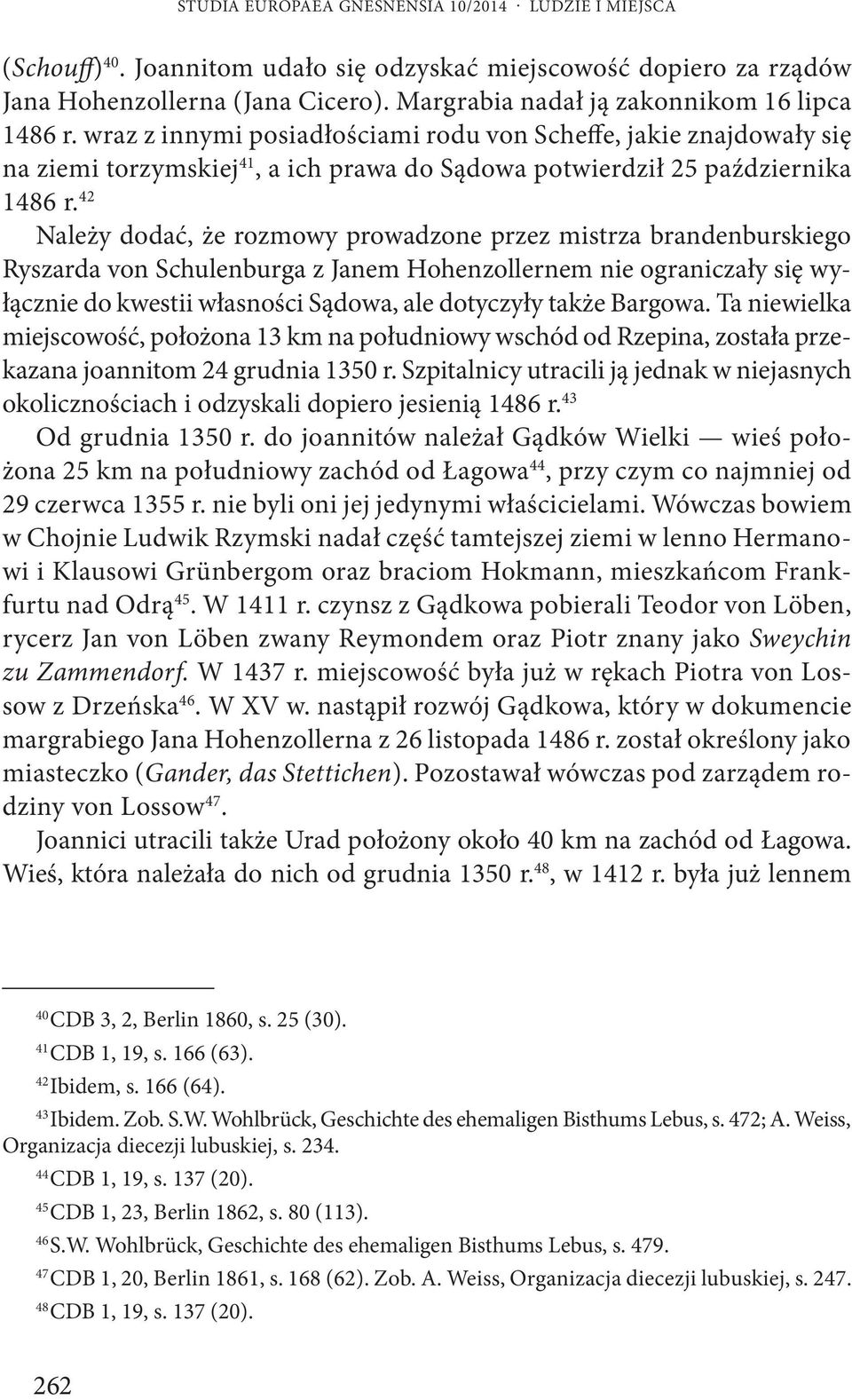 42 Należy dodać, że rozmowy prowadzone przez mistrza brandenburskiego Ryszarda von Schulenburga z Janem Hohenzollernem nie ograniczały się wyłącznie do kwestii własności Sądowa, ale dotyczyły także