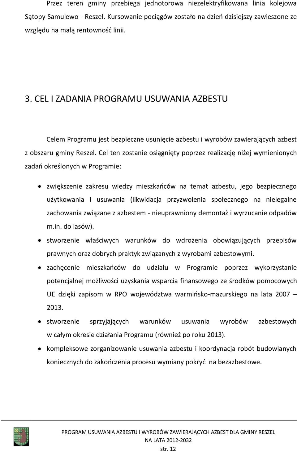 Cel ten zostanie osiągnięty poprzez realizację niżej wymienionych zadań określonych w Programie: zwiększenie zakresu wiedzy mieszkańców na temat azbestu, jego bezpiecznego użytkowania i usuwania