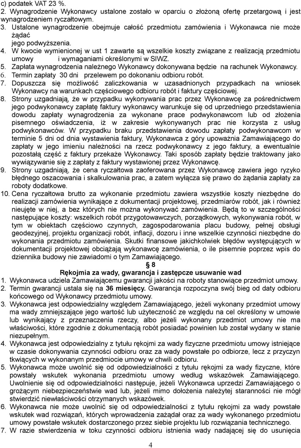 W kwocie wymienionej w ust 1 zawarte są wszelkie koszty związane z realizacją przedmiotu umowy i wymaganiami określonymi w SIWZ. 5.