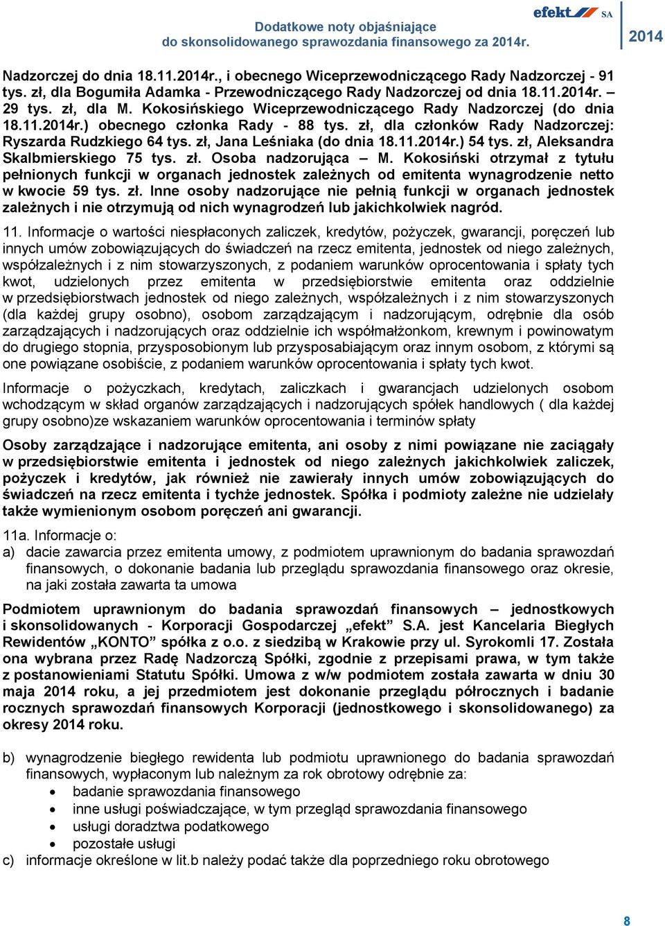 zł, Aleksandra Skalbmierskiego 75 tys. zł. Osoba nadzorująca M. Kokosiński otrzymał z tytułu pełnionych funkcji w organach jednostek zależnych od emitenta wynagrodzenie netto w kwocie 59 tys. zł. Inne osoby nadzorujące nie pełnią funkcji w organach jednostek zależnych i nie otrzymują od nich wynagrodzeń lub jakichkolwiek nagród.