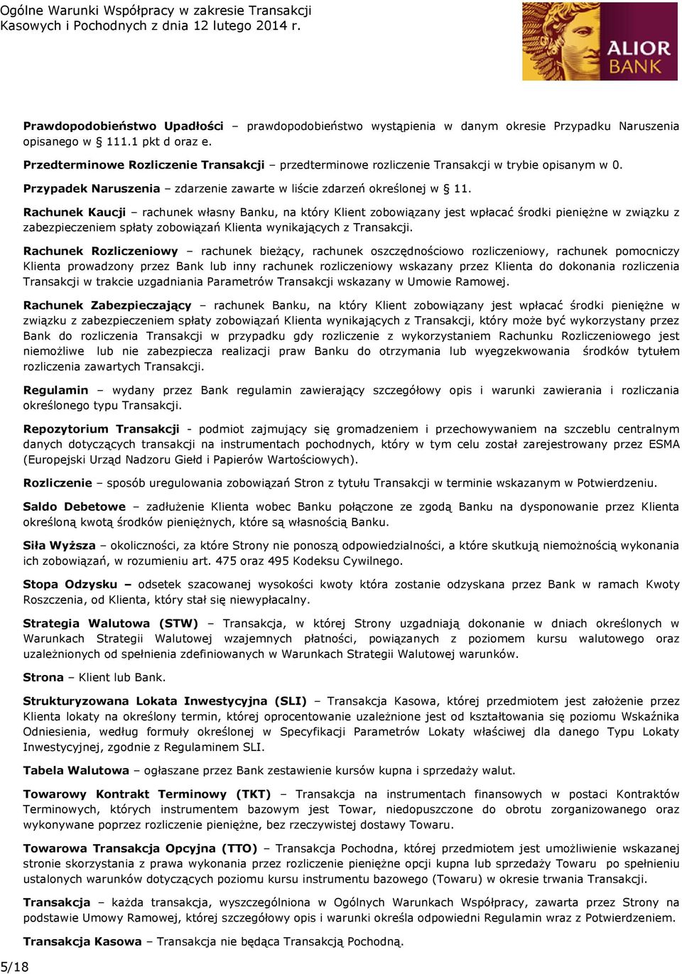 Rachunek Kaucji rachunek własny Banku, na który Klient zobowiązany jest wpłacać środki pieniężne w związku z zabezpieczeniem spłaty zobowiązań Klienta wynikających z Transakcji.