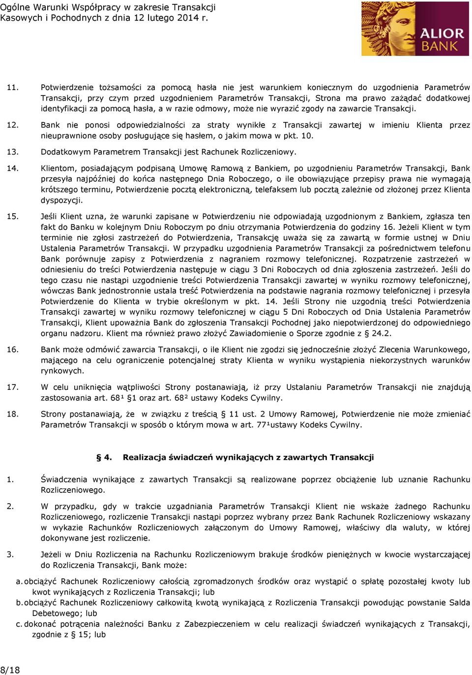 Bank nie ponosi odpowiedzialności za straty wynikłe z Transakcji zawartej w imieniu Klienta przez nieuprawnione osoby posługujące się hasłem, o jakim mowa w pkt. 10. 13.