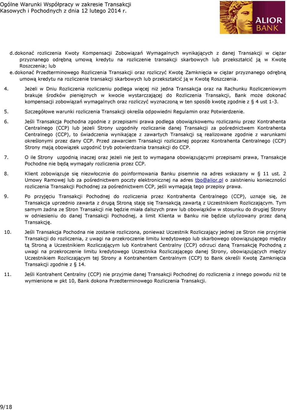 dokonać Przedterminowego Rozliczenia Transakcji oraz rozliczyć Kwotę Zamknięcia w ciężar przyznanego odrębną umową kredytu na rozliczenie transakcji skarbowych lub przekształcić ją w Kwotę Roszczenia.